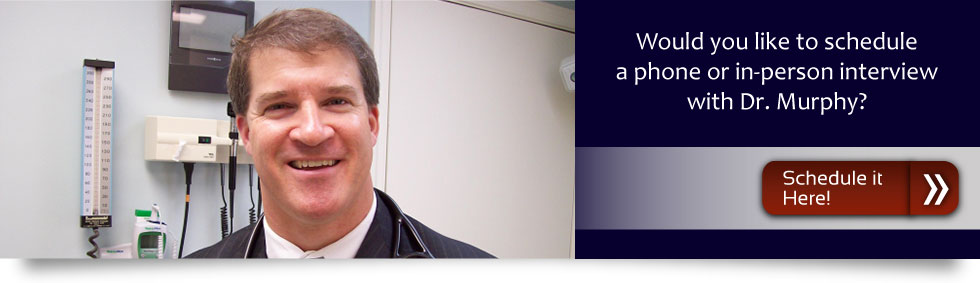 Would you like to schedule a phone or in-person interview with Dr. Murphy?
Schedule it here!